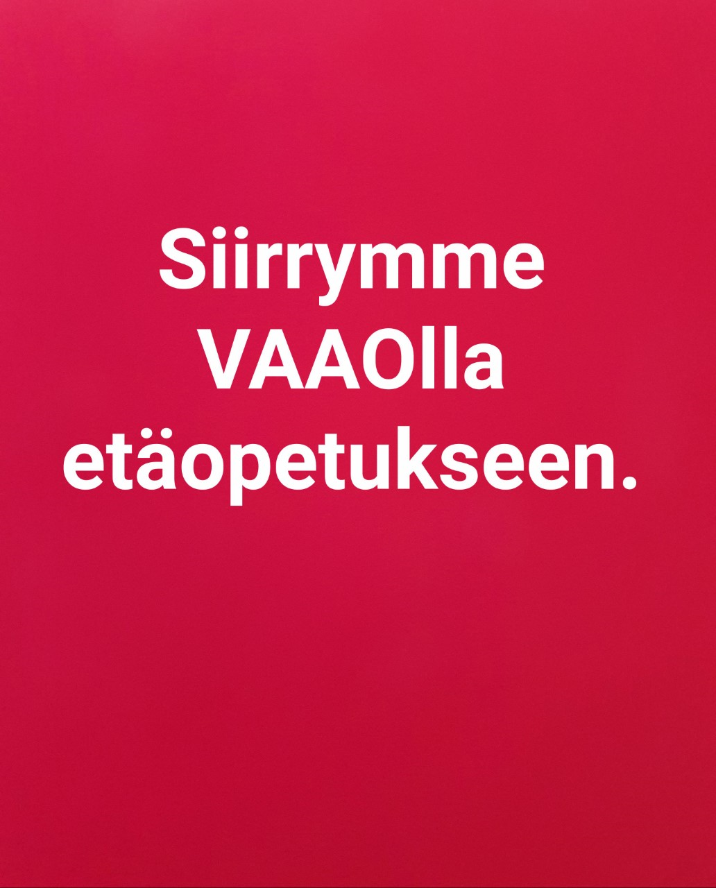 Valkeakosken ammattiopisto, VAAO. VAAOn-punaisella taustalla valkoisella teksti: Siirrymme VAAOlla etäopetukseen.