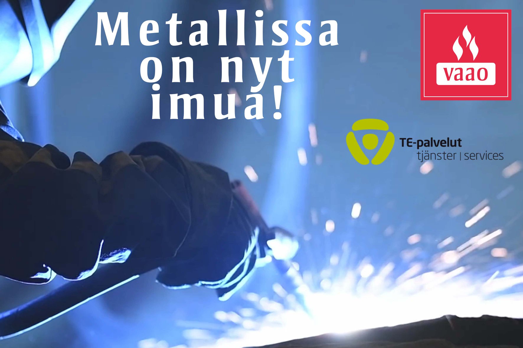 Valkeakosken ammattiopisto, VAAO. Kuvassa teksti: Metallissa on nyt imua! Oikeassa reunassa VAAOn-logo ja TE-palveluiden-logo.